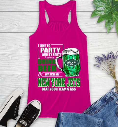 NFL I Like To Party And By Party I Mean Drink Beer and Watch My New York Jets Beat Your Team's Ass Football Racerback Tank 7
