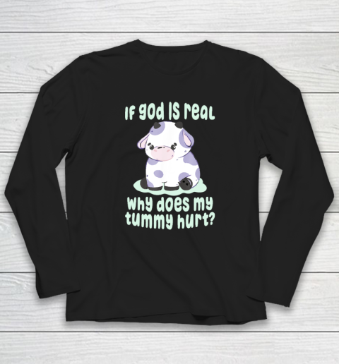 Funny If God Is Real Why Does My Tummy Hurt  Sad Cow Long Sleeve T-Shirt