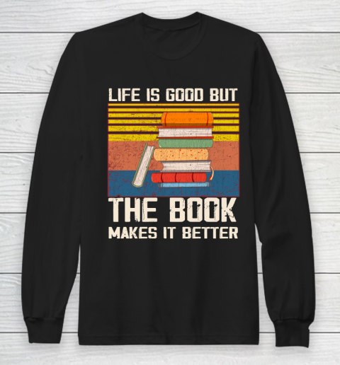 Life is good but the book makes it better Long Sleeve T-Shirt