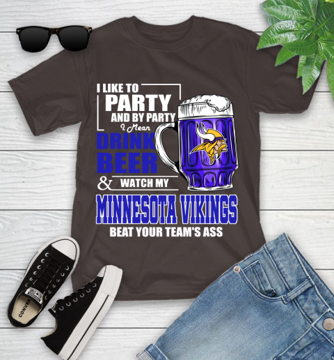 NFL I Like To Party And By Party I Mean Drink Beer and Watch My Minnesota Vikings Beat Your Team's Ass Football Youth T-Shirt 7