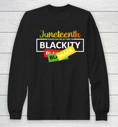 Juneteenth I'm Black EVERY DAY BUT TODAY I'm Blackity Long Sleeve T-Shirt