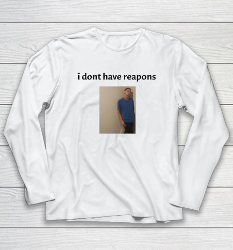 Daniel Larson I Dont Have Reapons Long Sleeve T-Shirt