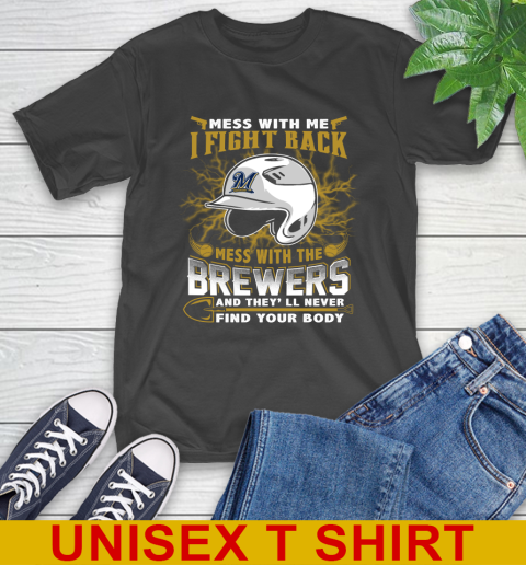 MLB Baseball Milwaukee Brewers Mess With Me I Fight Back Mess With My Team And They'll Never Find Your Body Shirt T-Shirt