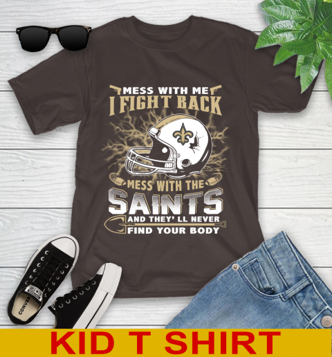 NFL Football New Orleans Saints Mess With Me I Fight Back Mess With My Team And They'll Never Find Your Body Shirt Youth T-Shirt 6