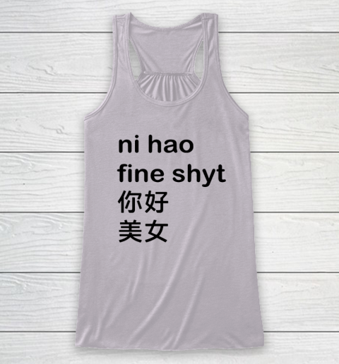 Ni Hao Fine Shyt Racerback Tank 2