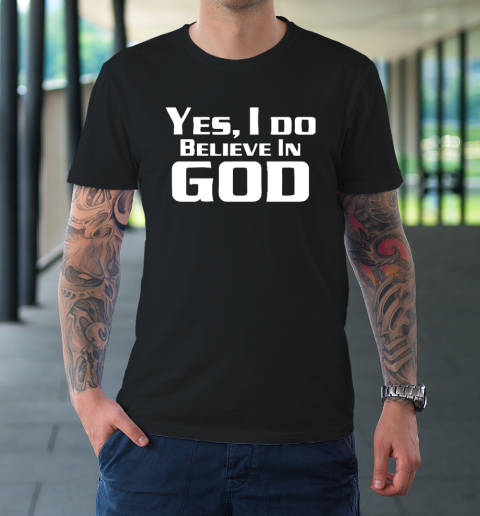 Yes I Do Believe In God T-Shirt