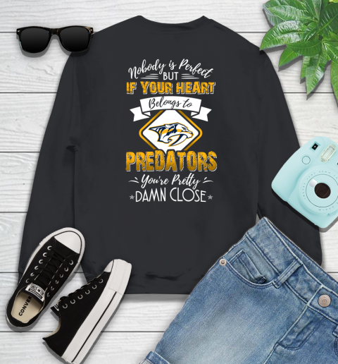NHL Hockey Nashville Predators Nobody Is Perfect But If Your Heart Belongs To Predators You're Pretty Damn Close Shirt Sweatshirt