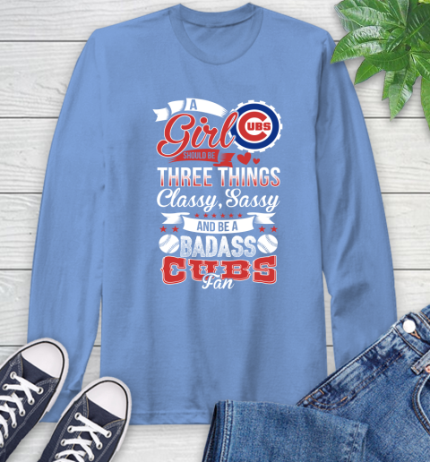 Chicago Cubs MLB Baseball A Girl Should Be Three Things Classy Sassy And A Be Badass Fan Long Sleeve T-Shirt 12