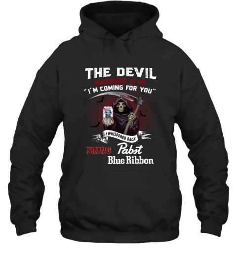 The Devil Whispered To Me Im Coming For You I Whisper Back Bring Pabst Blue Ribbon T Shirt_Back Hooded