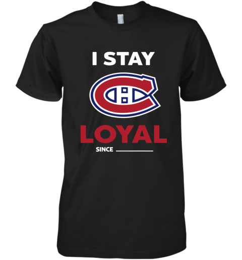 Montreal Canadiens I Stay Loyal Since Personalized Premium Men's T-Shirt