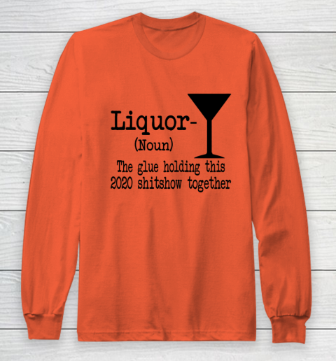 Liquor The Glues Holding This 2020 Shitshow Together Humor Long Sleeve T-Shirt 3