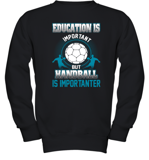 Education Is Important But Handball Is Importanter Youth Sweatshirt