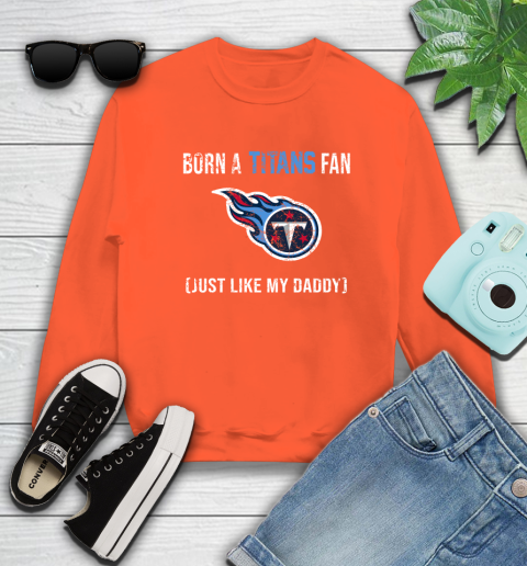 NFL Tennessee Titans Football Loyal Fan Just Like My Daddy Shirt Sweatshirt 3