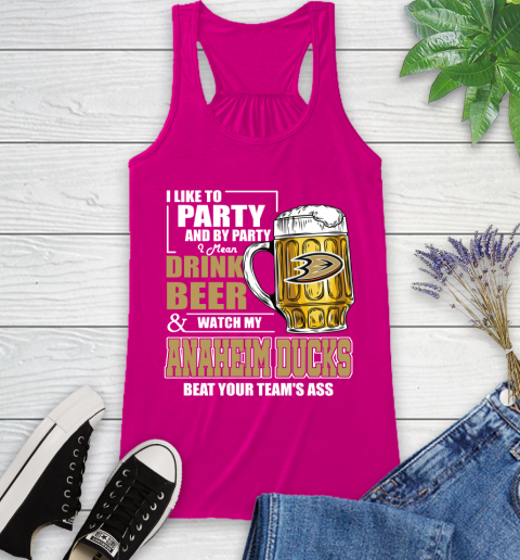 NHL I Like To Party And By Party I Mean Drink Beer And Watch My Anaheim Ducks Beat Your Team's Ass Hockey Racerback Tank 7