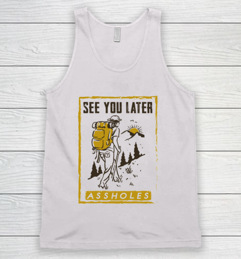 See You Later Assholes Funny Camping Hiking Climbing Mountain Lovers Tank Top