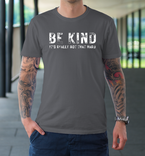 Be Kind It's Really Not That Hard T-Shirt 6