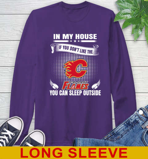 Calgary Flames NHL Hockey In My House If You Don't Like The Flames You Can Sleep Outside Shirt Long Sleeve T-Shirt 5
