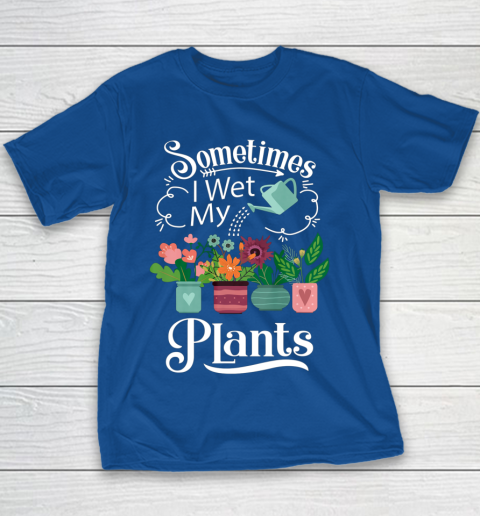 Sometimes I Wet My Plants T Shirt Funny Gardening Youth T-Shirt 6