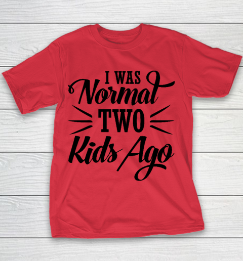 I was normal two kids ago Mother's Day Gift Youth T-Shirt 6