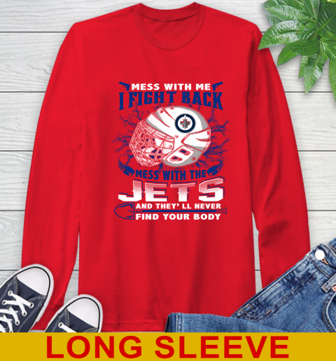 Winnipeg Jets Mess With Me I Fight Back Mess With My Team And They'll Never Find Your Body Shirt Long Sleeve T-Shirt 12