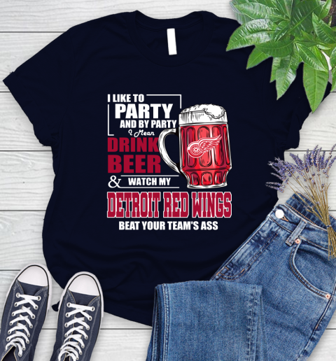 NHL I Like To Party And By Party I Mean Drink Beer And Watch My Detroit Red Wings Beat Your Team's Ass Hockey Women's T-Shirt 2