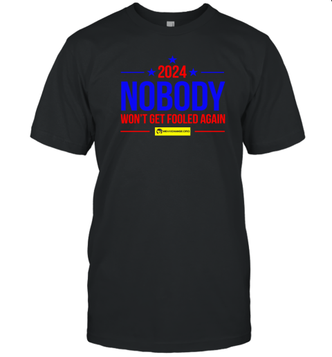 2024 Nobody Won't Get Fooled Again T-Shirt