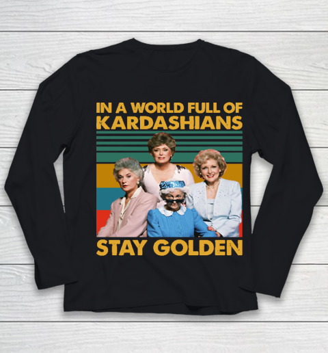 Golden Girls Tshirt In The World Full Of Kardashians Stay Golden Vintage Youth Long Sleeve
