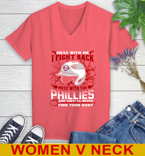 MLB Baseball Philadelphia Phillies Mess With Me I Fight Back Mess With My Team And They'll Never Find Your Body Shirt Women's V-Neck T-Shirt 6