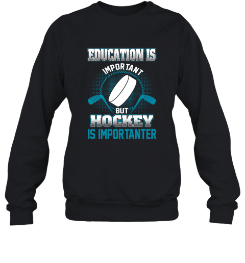 Education Is Important But Hockey Is Importanter Sweatshirt