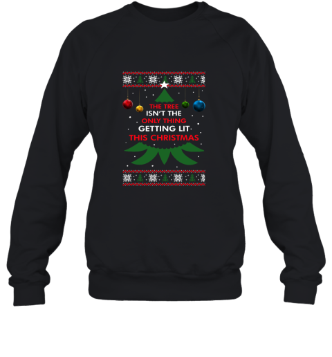 The Tree Isn't The Only Thing Getting Lit This Christmas Sweatshirt