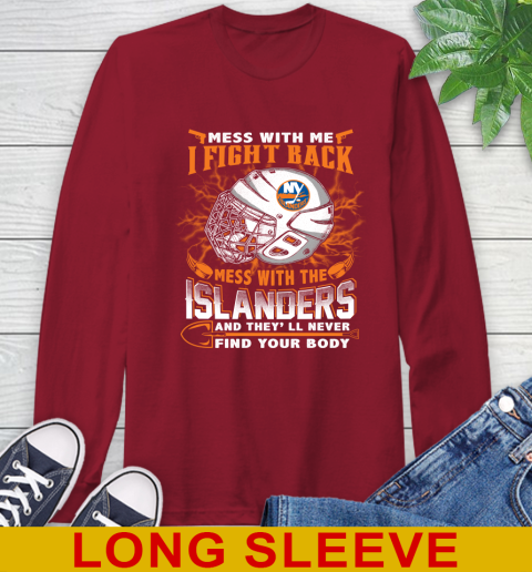 NHL Hockey New York Islanders Mess With Me I Fight Back Mess With My Team And They'll Never Find Your Body Shirt Long Sleeve T-Shirt 9