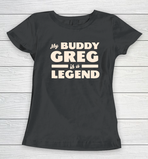 My Buddy Greg is a Legend Women's T-Shirt