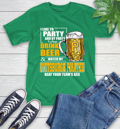 MLB I Like To Party And By Party I Mean Drink Beer And Watch My Pittsburgh Pirates Beat Your Team's Ass Baseball T-Shirt 7