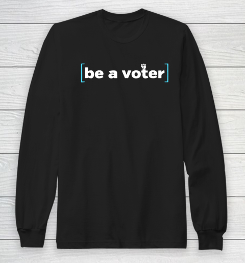 Be A Voter Shirt Long Sleeve T-Shirt