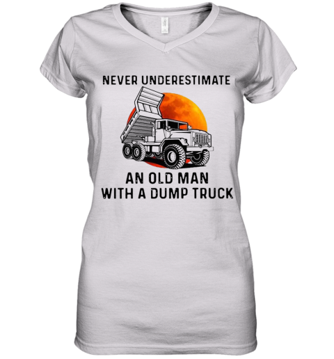 Never Underestimate An Old Man With A Dump Truck Women's V-Neck T-Shirt