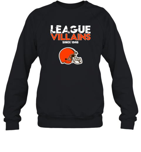 NFL League Villains Since 1946 Cleveland Browns Sweatshirt NFL League Villains Since 1946 Cleveland Browns Sweatshirt