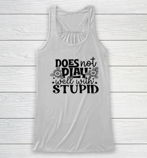 Does Not Play Well With Stupid Funny Racerback Tank
