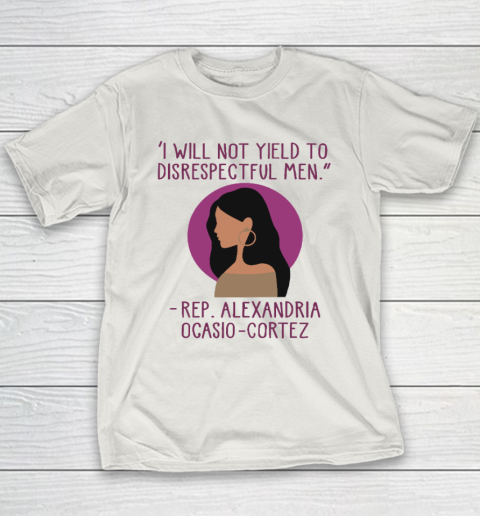 I Will Not Yield To Disrespectful Men Rep Alexandria Ocasio Cortez Youth T-Shirt 9