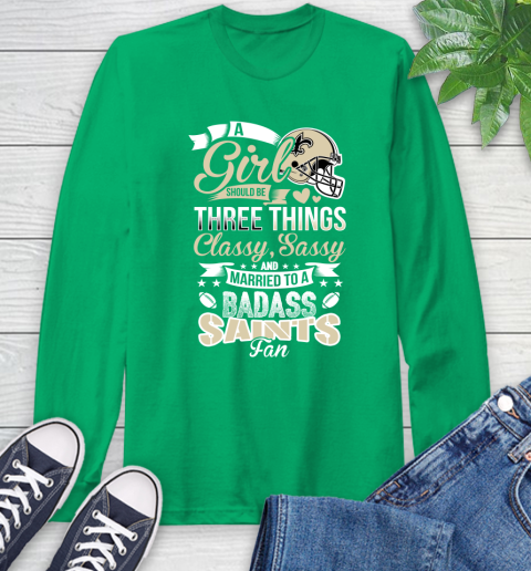 New Orleans Saints NFL Football A Girl Should Be Three Things Classy Sassy And A Be Badass Fan Long Sleeve T-Shirt 8