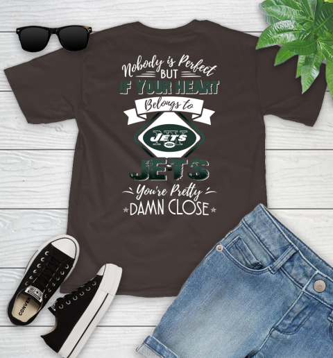 NFL Football New York Jets Nobody Is Perfect But If Your Heart Belongs To Jets You're Pretty Damn Close Shirt Youth T-Shirt 6