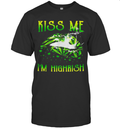 Cute Kiss me I'm highrish shirt T-Shirt