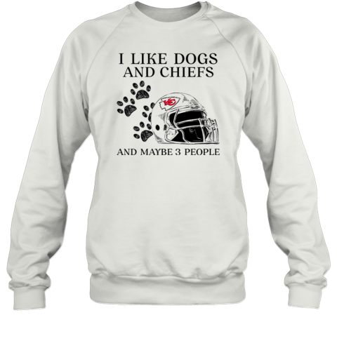 I Like Dogs And Chiefs And Maybe 3 People Kansas City Chiefs Sweatshirt