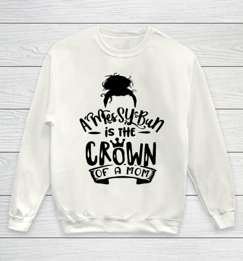 Mother's Day Funny Gift Ideas Apparel  A Messy Bun is the Crown of a Mom T Shirt Youth Sweatshirt