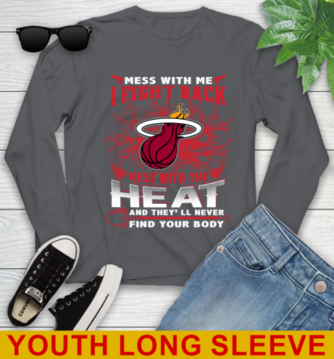 NBA Basketball Miami Heat Mess With Me I Fight Back Mess With My Team And They'll Never Find Your Body Shirt Youth Long Sleeve 9