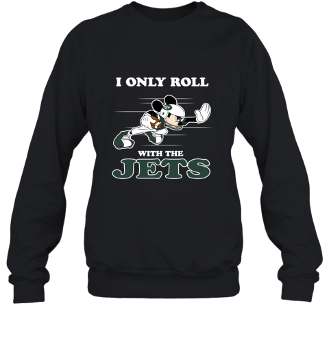 NFL Mickey Mouse I Only Roll With New York Jets Sweatshirt
