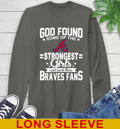 Atlanta Braves MLB Baseball God Found Some Of The Strongest Girls Adoring Fans Long Sleeve T-Shirt 10