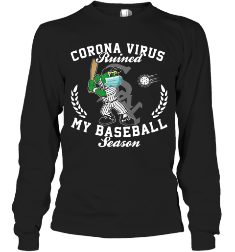 Chicago White Sox Corona Virus Ruined My Baseball Season Long Sleeve T-Shirt