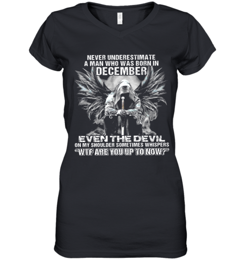 Never Underestimate A Man Who Was Born In December Even The Devil On My Shoulder Sometimes Wtf Are You Up To Now Women's V-Neck T-Shirt