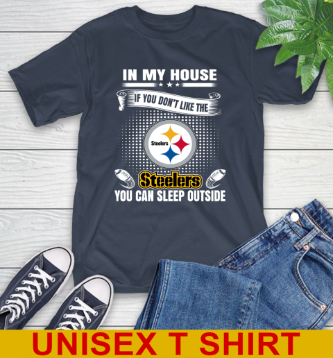 Pittsburgh Steelers NFL Football In My House If You Don't Like The  Steelers You Can Sleep Outside Shirt T-Shirt 3
