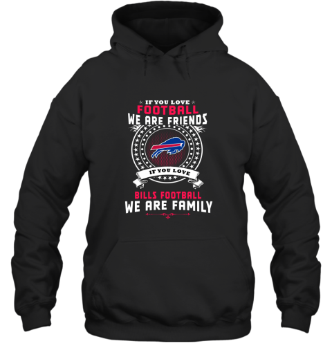 Love Football We Are Friends Love Bills We Are Family Hoodie